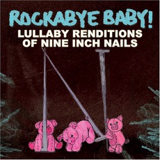 Lullaby Renditions Of Nine Inch Nails mp3 Album by Rockabye Baby!