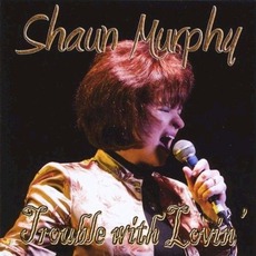 Trouble With Lovin' mp3 Album by Shaun Murphy