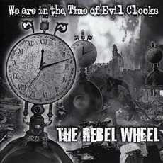 We Are In The Time Of Evil Clocks mp3 Album by The Rebel Wheel