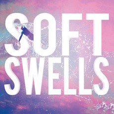 Soft Swells mp3 Album by Soft Swells
