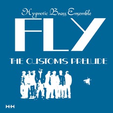 Fly: The Customs Prelude mp3 Album by Hypnotic Brass Ensemble
