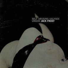 Self Abusing Uglysex Ungod mp3 Album by Jack Frost (AUS)