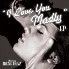 I Love You Madly EP mp3 Album by Irene Diaz