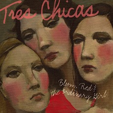 Bloom, Red & The Ordinary Girl mp3 Album by Tres Chicas