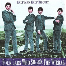 Four Lads Who Shook The Wirral mp3 Album by Half Man Half Biscuit