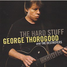 The Hard Stuff mp3 Album by George Thorogood & The Destroyers