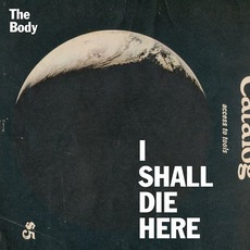 I Shall Die Here mp3 Album by The Body