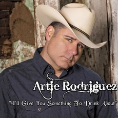 I'll Give You Something To Drink About mp3 Album by Artie Rodriguez