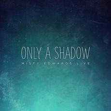Only A Shadow mp3 Live by Misty Edwards