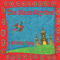 A Wild Bird Flying mp3 Album by The Stone Coyotes