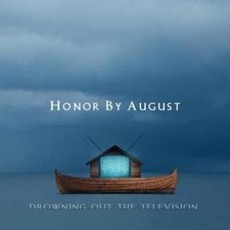 Drowning Out The Television (Re-Issue) mp3 Album by Honor By August