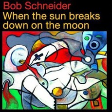 When The Sun Breaks Down On The Moon mp3 Album by Bob Schneider