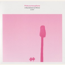 A Ravishment Of Mirror mp3 Album by Pinkcourtesyphone