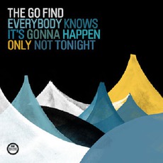 Everybody Knows It's Gonna Happen Only Not Tonight mp3 Album by The Go Find
