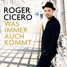 Was Immer Auch Kommt mp3 Album by Roger Cicero