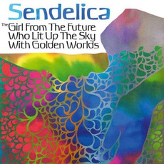 The Girl From The Future Who Lit Up The Sky With Golden Worlds mp3 Album by Sendelica