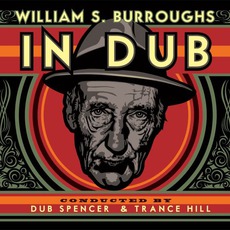 William S. Burroughs In Dub mp3 Album by Dub Spencer & Trance Hill
