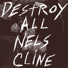 Destroy All Nels Cline mp3 Album by Nels Cline