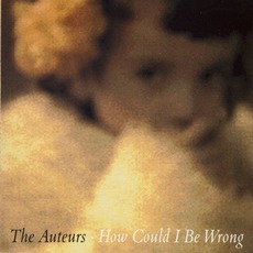 How Could I Be Wrong mp3 Single by The Auteurs