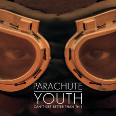 Can't Get Better Than This mp3 Album by Parachute Youth
