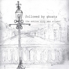 The Entire City Was Silent mp3 Album by Followed By Ghosts