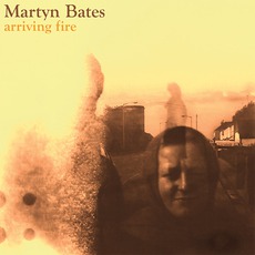 Arriving Fire mp3 Album by Martyn Bates