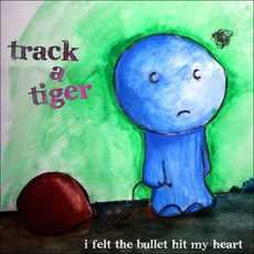 I Felt The Bullet Hit My Heart mp3 Album by Track A Tiger