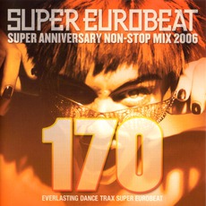 Super Eurobeat, Volume 170: Super Anniversary Non-Stop Mix 2006 mp3 Compilation by Various Artists