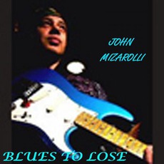 Blues To Lose mp3 Album by John Mizarolli