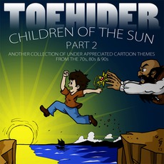 Children Of The Sun Part 2: Another Collection Of Under-Appreciated Cartoon Themes From The 70's, 80's And 90's mp3 Album by Toehider