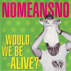 Would We Be Alive? mp3 Album by NoMeansNo