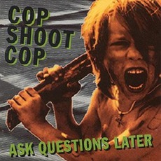 Ask Questions Later mp3 Album by Cop Shoot Cop
