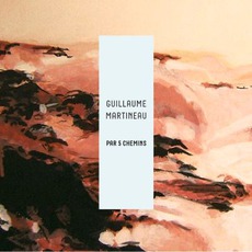 Par 5 Chemins mp3 Album by Guillaume Martineau