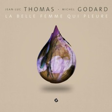 La Belle Femme Qui Pleure mp3 Album by Jean-Luc Thomas & Michel Godard