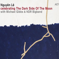 Celebrating The Dark Side Of The Moon mp3 Album by Nguyên Lê With Michael Gibbs & NDR Bigband