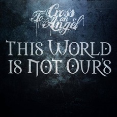 This World Is Not Ours mp3 Album by To Cross An Angel