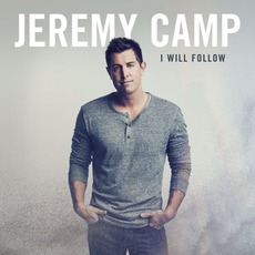 I Will Follow (Deluxe Edition) mp3 Album by Jeremy Camp