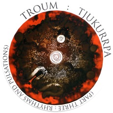 Tjukurrpa, Part Three: Rhythms And Pulsations mp3 Album by Troum