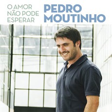 O Amor Nao Pode Esperar mp3 Album by Pedro Moutinho