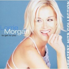 To Get To You: Greatest Hits Collection mp3 Artist Compilation by Lorrie Morgan