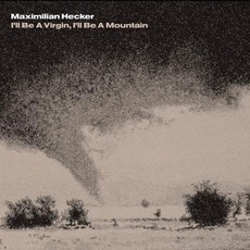 I'll Be a VIrgin, I'll Be a Mountain (Limited Edition) mp3 Album by Maximilian Hecker