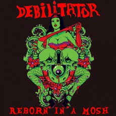 Reborn In A Mosh mp3 Album by Debilitator