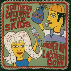 Liquored Up And Lacquered Down mp3 Album by Southern Culture On The Skids