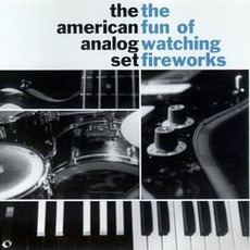 The Fun Of Watching Fireworks mp3 Album by The American Analog Set