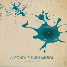 Ask Me This mp3 Album by Alcoholic Faith Mission