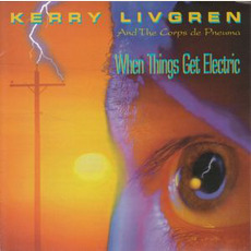 When Things Get Electric mp3 Album by Kerry Livgren and the Corps de Pneuma