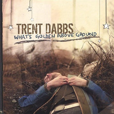 What's Golden Above Ground mp3 Album by Trent Dabbs