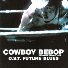 Cowboy Bebop: Knockin' on Heaven's Door: Future Blues (Limited Edition) mp3 Soundtrack by Seatbelts (シートベルツ)