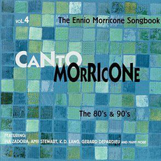 Canto Morricone: The Ennio Morricone Songbook, Volume 4: The 80's & 90's mp3 Artist Compilation by Ennio Morricone