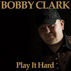 Play It Hard mp3 Album by Bobby Clark
